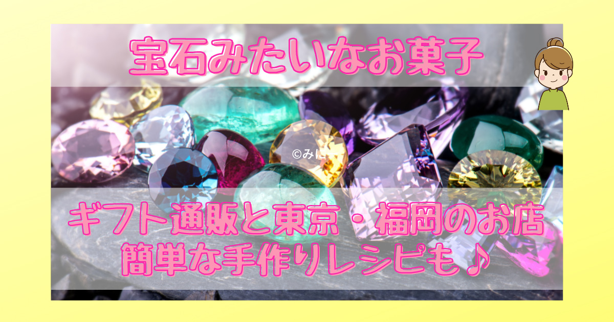 宝石みたいなお菓子 ギフト通販と東京・福岡のお店 簡単な手作りレシピも♪